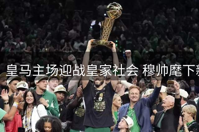 皇马主场迎战皇家社会 穆帅麾下新阵剑指两连胜